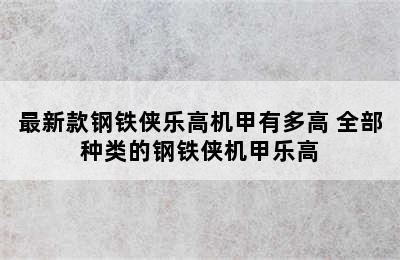 最新款钢铁侠乐高机甲有多高 全部种类的钢铁侠机甲乐高